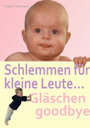 Cover of the book Schlemmen für kleine Leute... Gläschen godbye by Peter Grosche