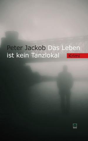 Cover of the book Das Leben ist kein Tanzlokal by Peter Jackob