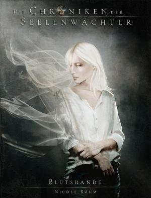 Cover of the book Die Chroniken der Seelenwächter - Band 4: Blutsbande (Urban Fantasy) by Nicole Böhm