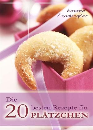 Cover of the book Die 20 besten Rezepte für Plätzchen. Backen leicht gemacht: Weihnachtsplätzchen mit Geling-Garantie by B N Perrine