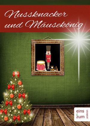 Book cover of Nussknacker und Mäusekönig. Ein Weihnachtsmärchen für Kinder und Erwachsene. Klassische Weihnachtsgeschichten (Illustrierte Ausgabe)
