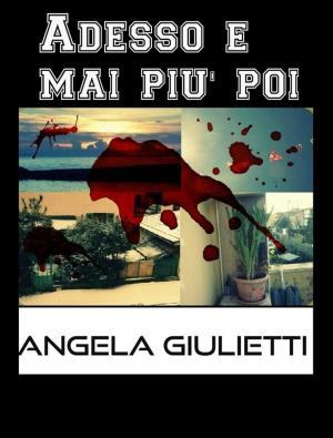 Cover of the book Adesso e mai più poi by Angela Giulietti