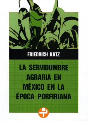 Cover of the book La servidumbre agraria en México en la época porfiriana by Coral Bracho