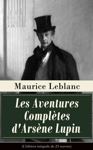 Cover of the book Les Aventures Complètes d'Arsène Lupin (L'édition intégrale de 23 oeuvres) by Ernst Wichert