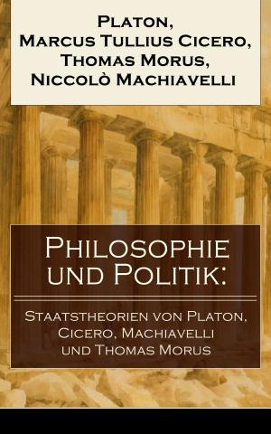 Book cover of Philosophie und Politik: Staatstheorien von Platon, Cicero, Machiavelli und Thomas Morus