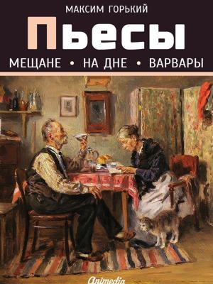 Book cover of Пьесы (Мещане. На дне. Варвары)