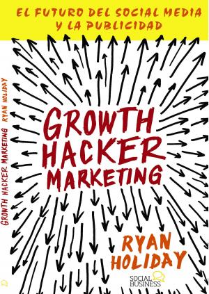 Cover of the book Growth Hacker Marketing. El futuro del Social Media y la Publicidad by Tristán Elósegui Figueroa, Gemma Muñoz Vera