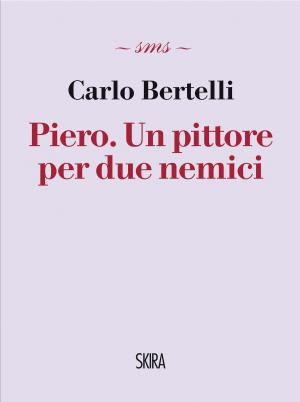 Cover of the book Piero. Un pittore per due nemici by Giuseppe Sgarbi, Claudio Magris