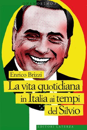 Cover of the book La vita quotidiana in Italia ai tempi del Silvio by Luigi Ferrajoli