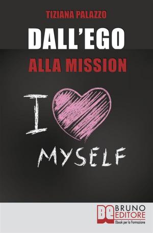 bigCover of the book Dall'Ego alla Mission. Come Imparare a Riconoscere i Segnali dell’Ego e Scoprire la Vera Mission nella Vita. Ebook Italiano Anteprima Gratis by 