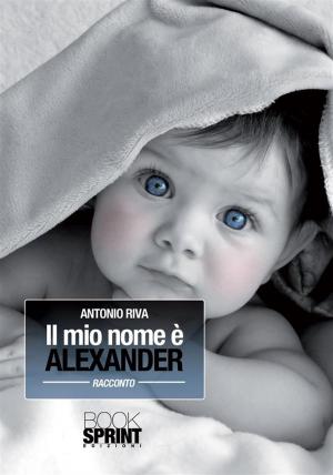 Cover of the book Il mio nome è Alexander by Adr Conciliamo, Claudia Landi, Mauro Ferlito, Ilaria Ferlito, Giulia Caprì, Amedeo Fantaccione, Gino Marcoccia