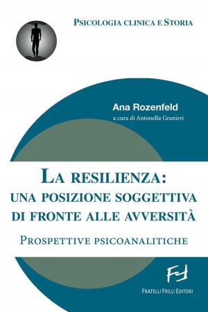 Cover of the book La resilienza: una posizione soggettiva di fronte alle avversità. Prospettive psicoanalitiche by Adele Marini