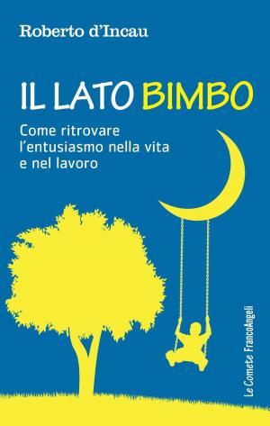 Cover of the book Il Lato Bimbo. Come ritrovare l'entusiasmo nella vita e nel lavoro by Julie Prescott