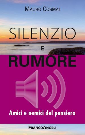 Cover of the book Silenzio e rumore. Amici e nemici del pensiero by Mette Lindgaard, Peter Thorgaard, Morten Wiene
