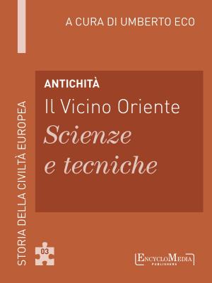 Cover of the book Antichità - Il Vicino Oriente - Scienze e tecniche by Umberto Eco