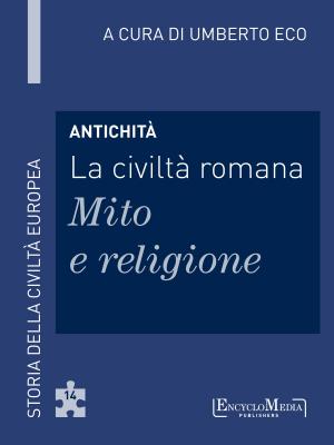 Cover of the book Antichità - La civiltà romana - Mito e religione by Umberto Eco