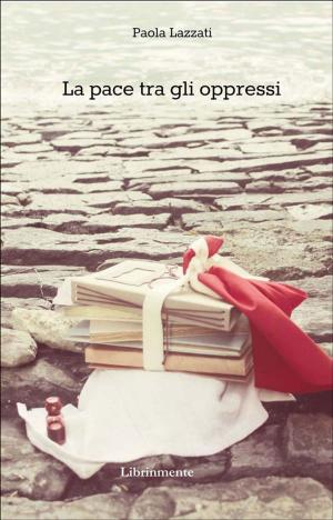 Cover of the book La pace tra gli oppressi by Maria Elena Laquaniti