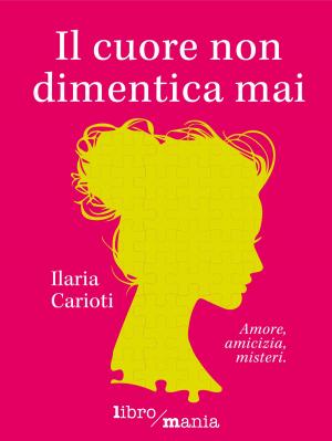 Cover of the book Il cuore non dimentica mai by Irene Grazzini
