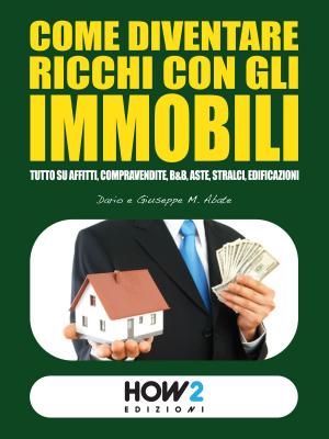 Cover of the book COME DIVENTARE RICCHI CON GLI IMMOBILI by Gaia Chon