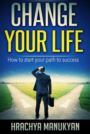 Book cover of Change Your Life: How To Start Your Path To Success