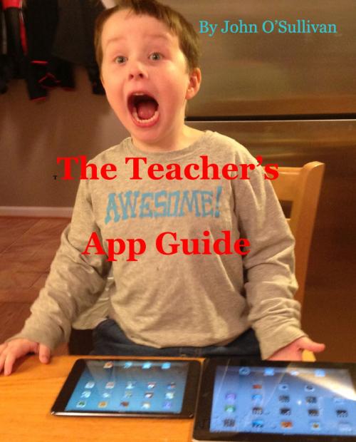 Cover of the book The Teacher's Awesome App Guide 1.5 by John F. O'Sullivan, John F. O'Sullivan