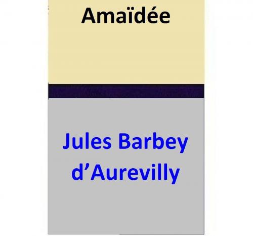 Cover of the book Amaïdée by Jules Barbey d’Aurevilly, Jules Barbey d’Aurevilly