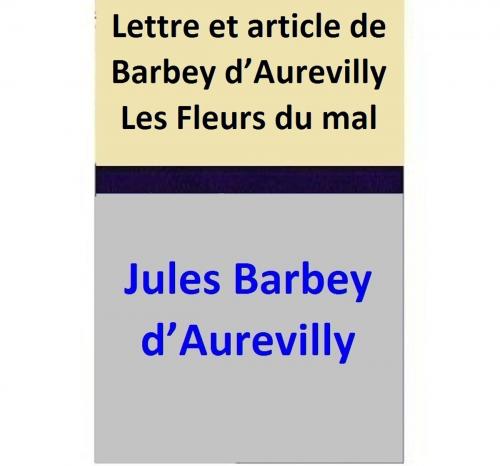 Cover of the book Lettre et article de Barbey d’Aurevilly Les Fleurs du mal by Jules Barbey d’Aurevilly, Jules Barbey d’Aurevilly