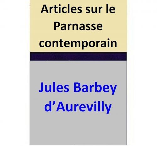 Cover of the book Articles sur le Parnasse contemporain by Jules Barbey d’Aurevilly, Jules Barbey d’Aurevilly
