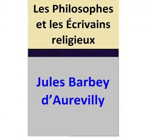 Cover of the book Les Philosophes et les Écrivains religieux by Jules Barbey d’Aurevilly, Jules Barbey d’Aurevilly