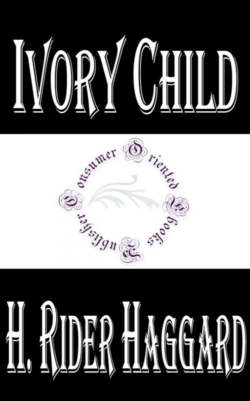 Cover of the book Ivory Child by H. Rider Haggard, Consumer Oriented Ebooks Publisher