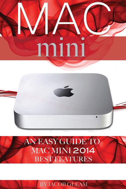 Cover of the book Mac mini: An Easy Guide to Mac mini 2014 Best Features by Jacob Gleam, Conceptual Kings