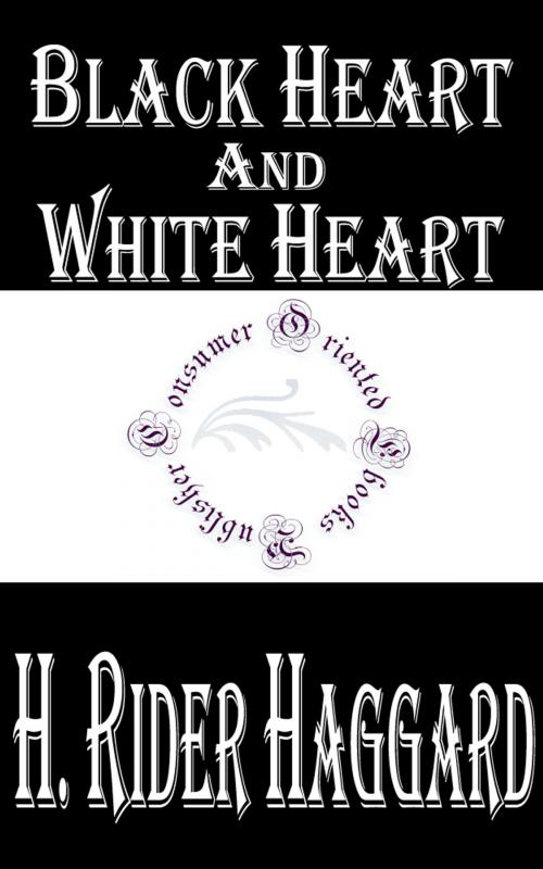 Cover of the book Black Heart and White Heart: A Zulu Idyll by H. Rider Haggard, Consumer Oriented Ebooks Publisher