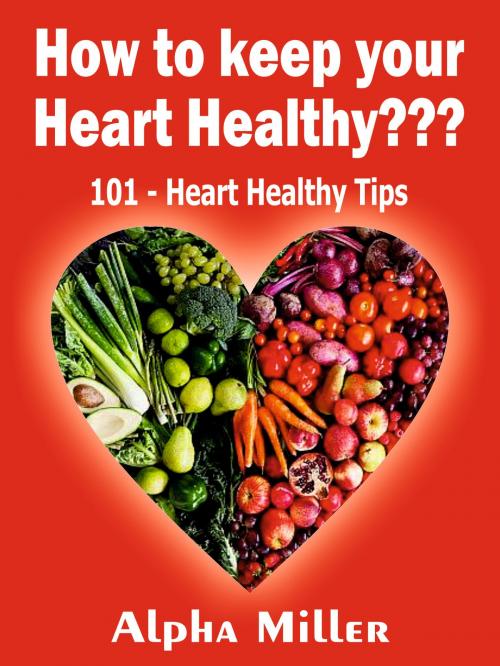 Cover of the book How to keep your Heart Healthy ??? by Alpha Miller, Alpa Rationalist