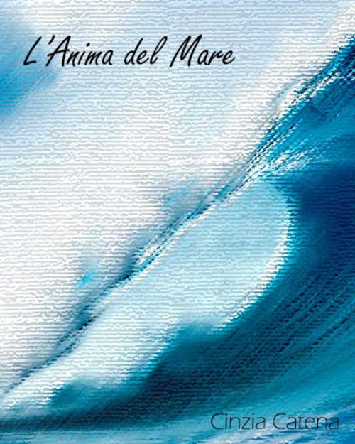 Cover of the book L'Anima del Mare by Cinzia Catena, Cinzia Catena