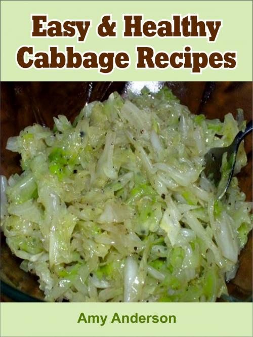 Cover of the book Easy & Healthy Cabbage Recipes by Amy Anderson, Alpa Rationalist