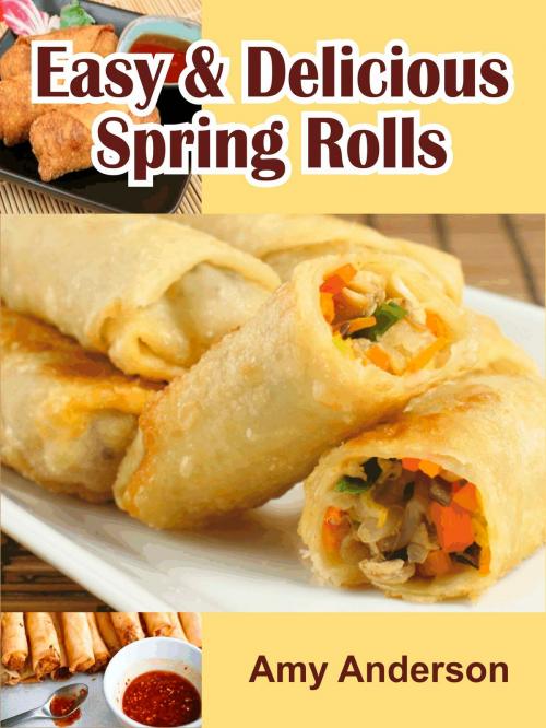 Cover of the book Easy & Delicious Spring Rolls by Amy Anderson, Alpa Rationalist