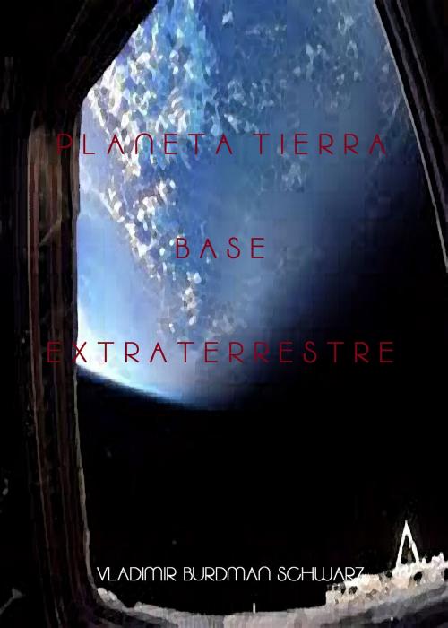 Cover of the book Planeta Tierra Base Extraterrestre by Vladimir Burdman, The Little French eBooks
