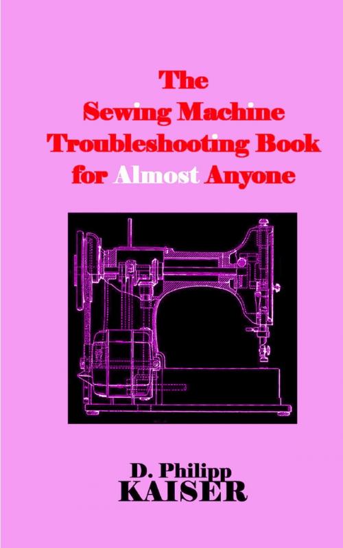 Cover of the book The Sewing Machine Troubleshooting Book for Almost Anyone by D. Philipp Kaiser, www.DarrelKaiserBooks.com