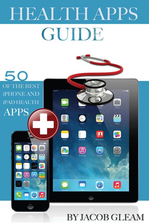 Cover of the book Health Apps Guide: 50 of the Best iPhone And iPad Health Apps by Jacob Gleam, Conceptual Kings