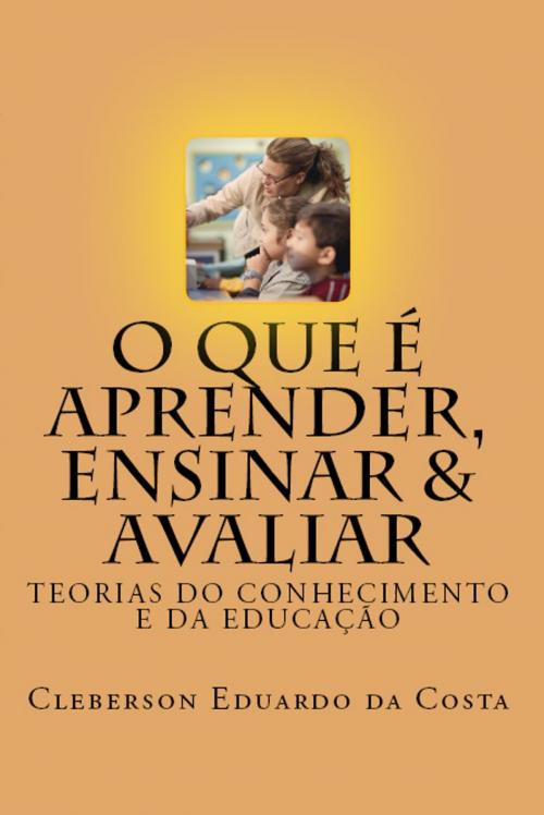 Cover of the book O QUE É APRENDER, ENSINAR & AVALIAR by CLEBERSON EDUARDO DA COSTA, ATSOC EDITIONS