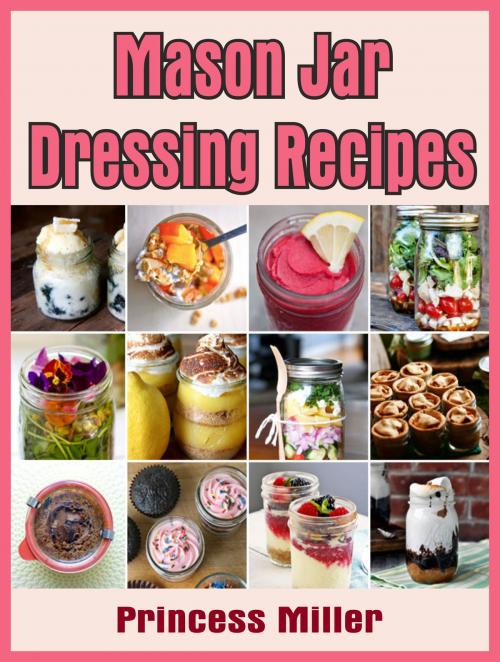 Cover of the book Mason Jar Dressing Recipes by Princess Miller, Princess Miller
