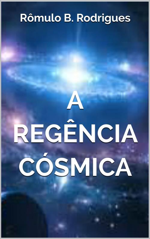 Cover of the book A REGÊNCIA CÓSMICA by Rômulo B. Rodrigues, EDITORA TUTEAR