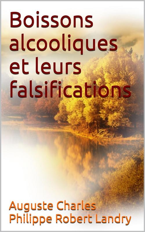 Cover of the book Boissons alcooliques et leurs falsifications by Auguste Charles Philippe Robert Landry, PRB