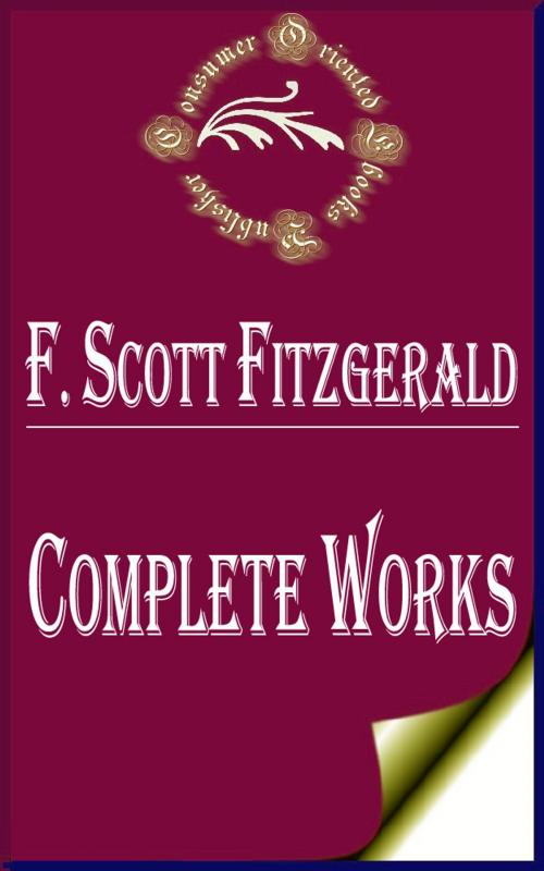 Cover of the book Complete Works of F. Scott Fitzgerald "The Famous American Writer of The Jazz Age" by F. Scott Fitzgerald, Consumer Oriented Ebooks Publisher