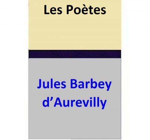 Cover of the book Les Poètes by Jules Barbey d’Aurevilly, Jules Barbey d’Aurevilly