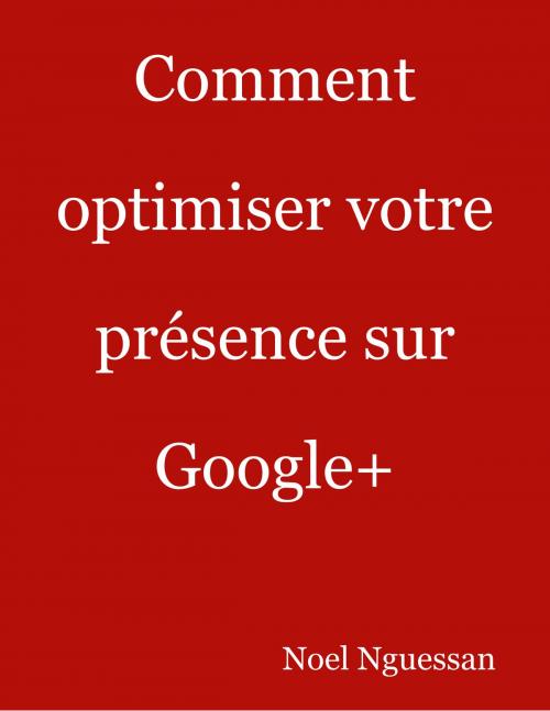 Cover of the book Comment optimiser votre présence sur Google+ by Noel Nguessan, Noel Nguessan