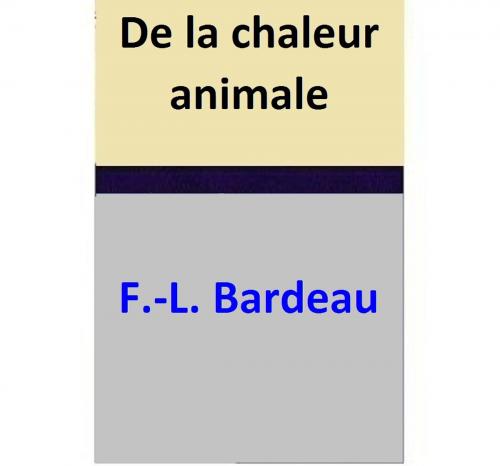 Cover of the book De la chaleur animale by F.-L. Bardeau, F.-L. Bardeau