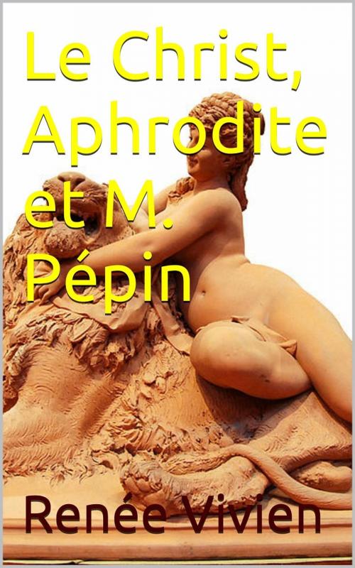 Cover of the book Le Christ, Aphrodite et M. Pépin by Renée Vivien, PRB