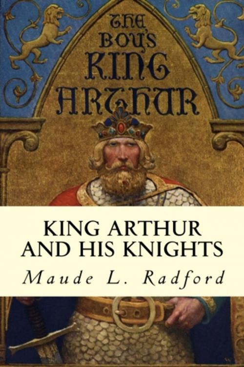 Cover of the book King Arthur and His Knights by Maude L. Radford, True North