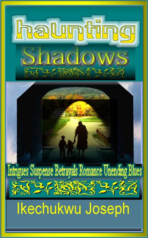 Cover of the book Haunting Shadows by Ikechukwu Joseph, Ikechukwu Joseph